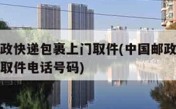 中国邮政快递包裹上门取件(中国邮政快递包裹上门取件电话号码)