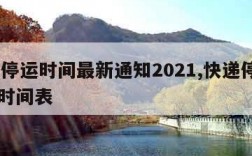 快递停运时间最新通知2021,快递停运2021时间表