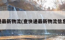 查快递最新物流(查快递最新物流信息邮政)