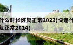 快递什么时候恢复正常2022(快递什么时候恢复正常2024)