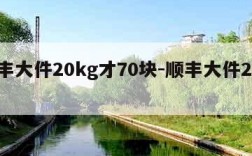 顺丰大件20kg才70块-顺丰大件22kg