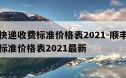 顺丰快递收费标准价格表2021-顺丰快递收费标准价格表2021最新