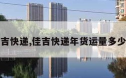 佳吉快递,佳吉快递年货运量多少吨