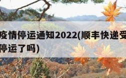 顺丰疫情停运通知2022(顺丰快递受疫情影响停运了吗)