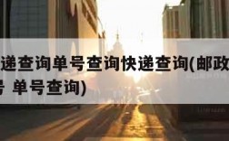 邮政快递查询单号查询快递查询(邮政快递查询 单号 单号查询)